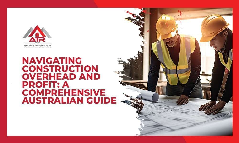 Navigating Construction Overhead and Profit: A Comprehensive Australian Guide