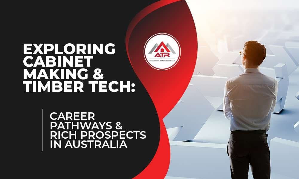 Exploring Cabinet Making & Timber Tech: Career Pathways & Rich Prospects in Australia