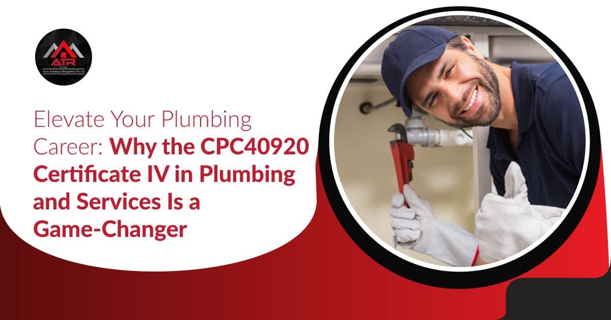 Elevate Your Plumbing Career: Why the CPC40920 Certificate IV in Plumbing and Services Is a Game-Changer