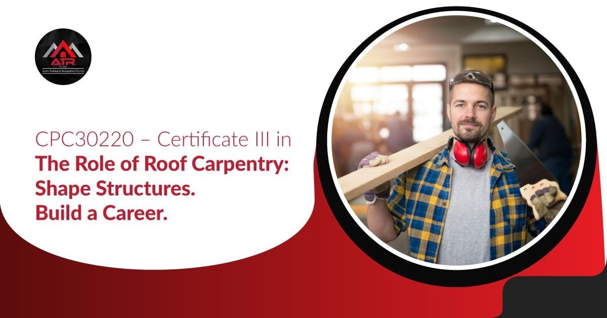 CPC30220 – Certificate III in Carpentry: Shape Structures. Build a Career.