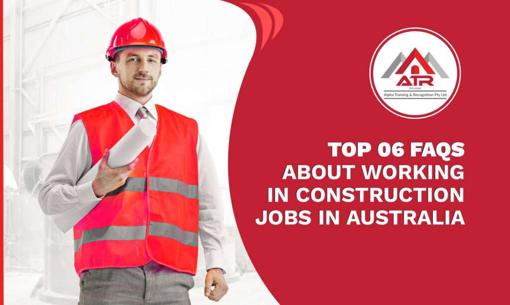 top-06-faqs-about-working-in-construction-jobs-in-australia